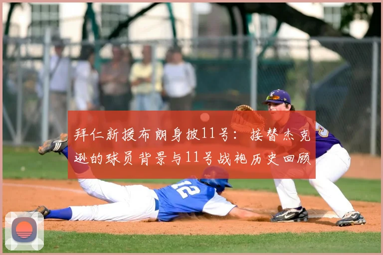 拜仁新援布朗身披11号：接替杰克逊的球员背景与11号战袍历史回顾